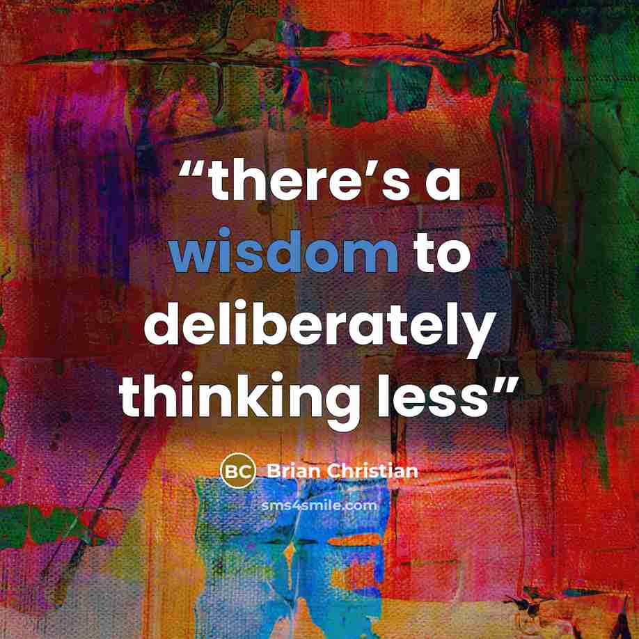 “there’s a wisdom to deliberately thinking less” quote by Brian Christian