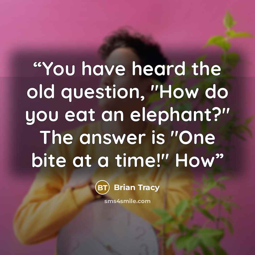 “You have heard the old question, "How do you eat an elephant?" The answer is "One bite at a time!" How” quote by Brian Tracy