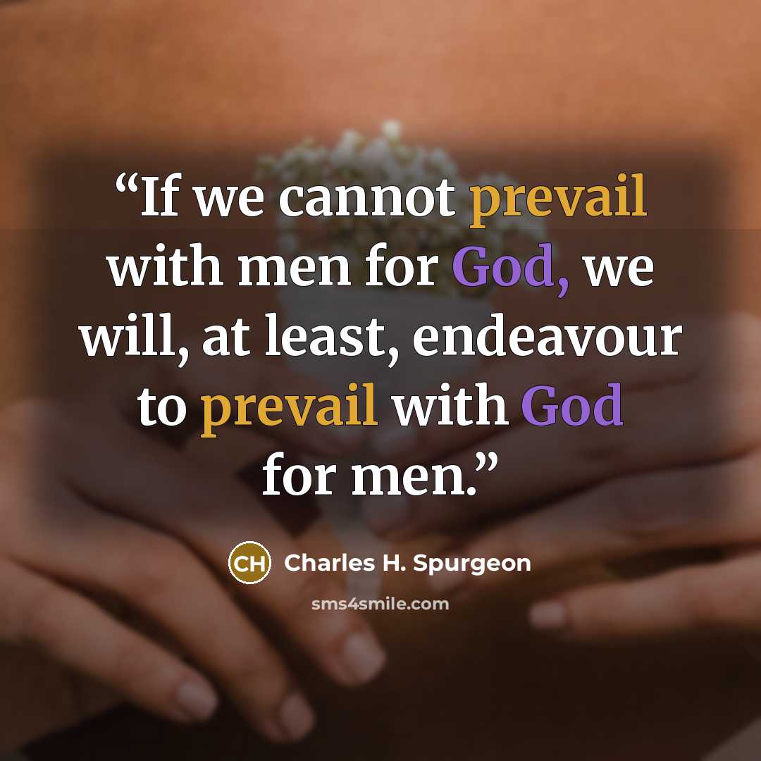 “If we cannot prevail with men for God, we will, at least, endeavour to prevail with God for men.” quote by Charles H. Spurgeon