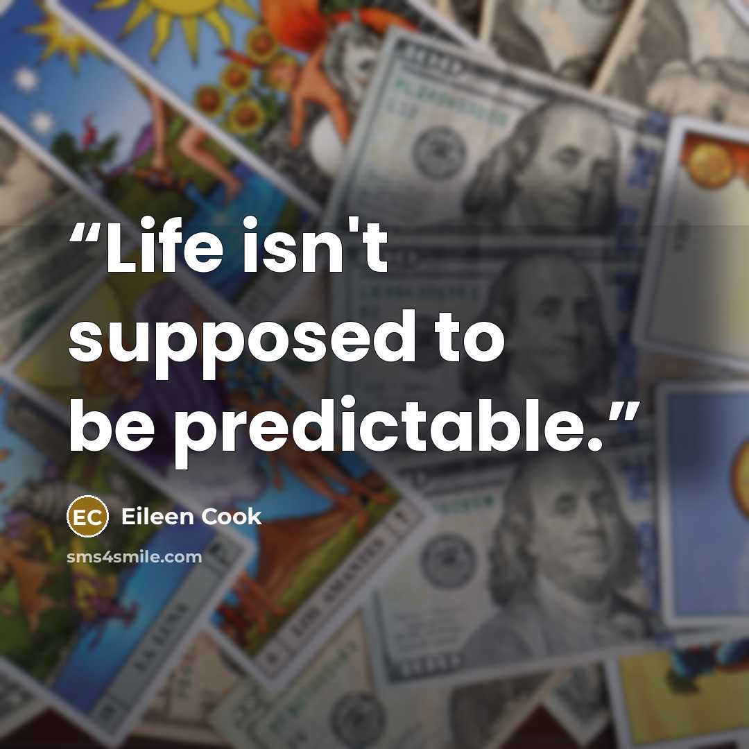 “Life isn't supposed to be predictable.” quote by Eileen Cook