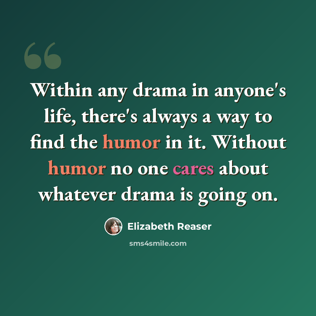 “Within any drama in anyone's life, there's always a way to find the humor in it. Without humor no one cares about whatever drama is going on.” quote by Elizabeth Reaser
