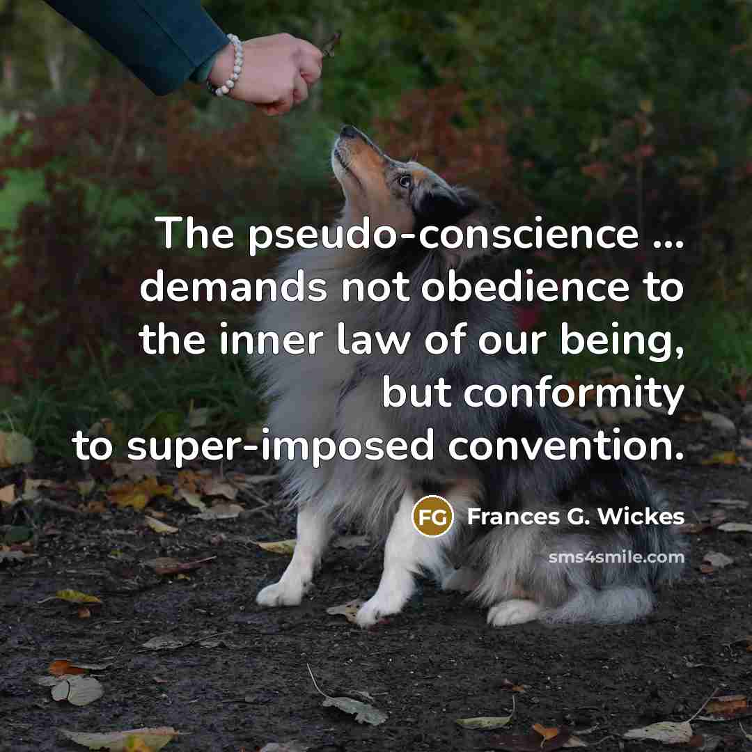 “The pseudo-conscience ... demands not obedience to the inner law of our being, but conformity to super-imposed convention.” quote by Frances G. Wickes