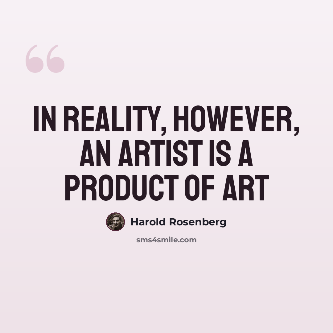“In reality, however, an artist is a product of art” quote by Harold Rosenberg