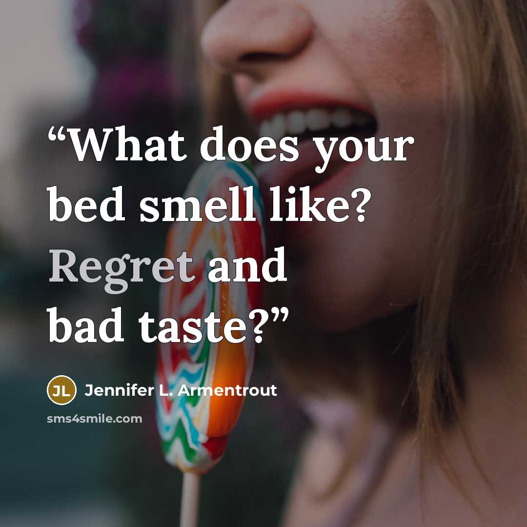 “What does your bed smell like? Regret and bad taste?” quote by Jennifer L. Armentrout