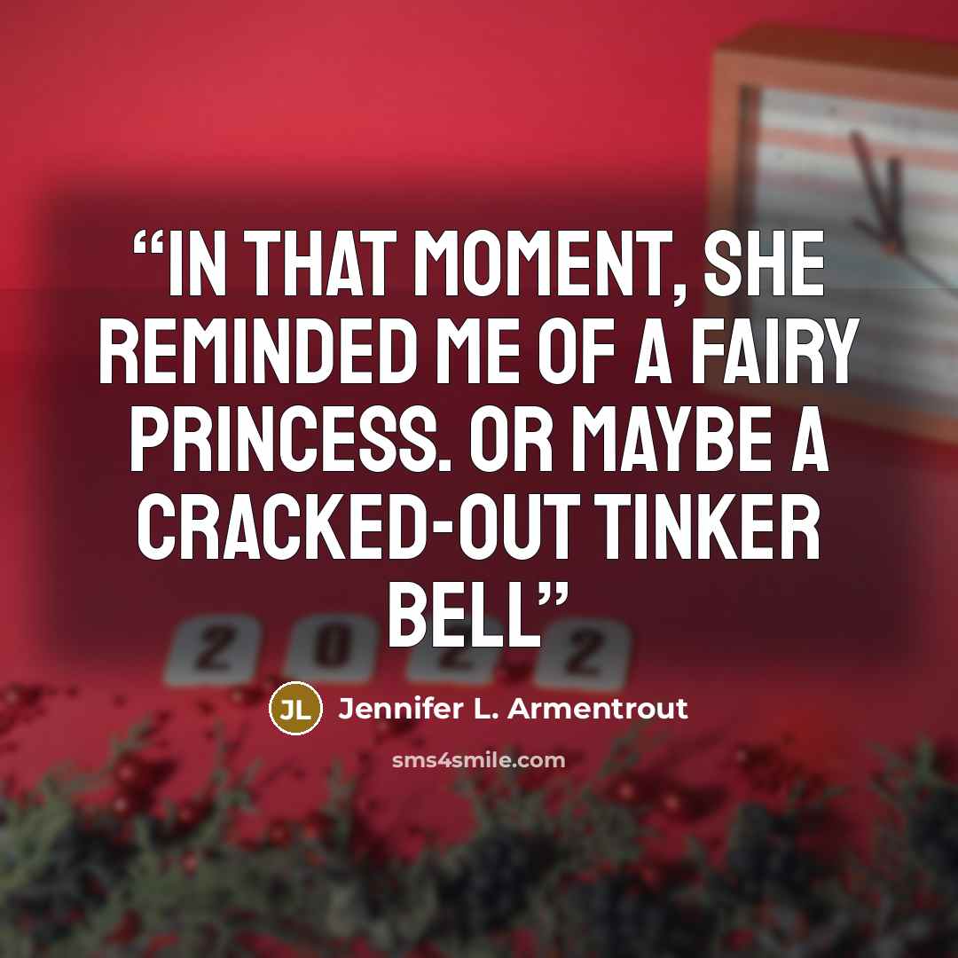 “In that moment, she reminded me of a fairy princess. Or maybe a cracked-out Tinker Bell” quote by Jennifer L. Armentrout