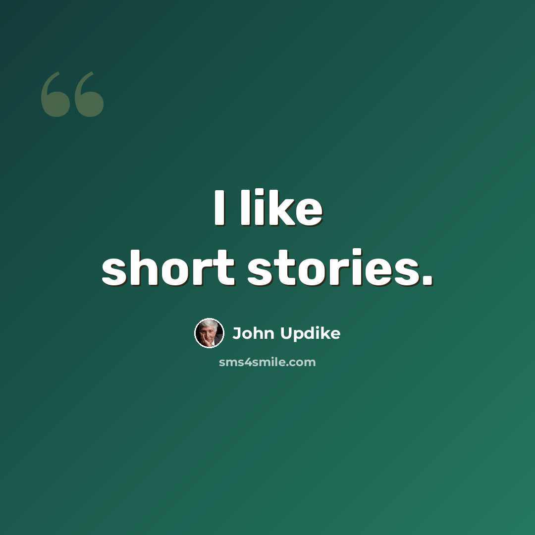 “I like short stories.” quote by John Updike