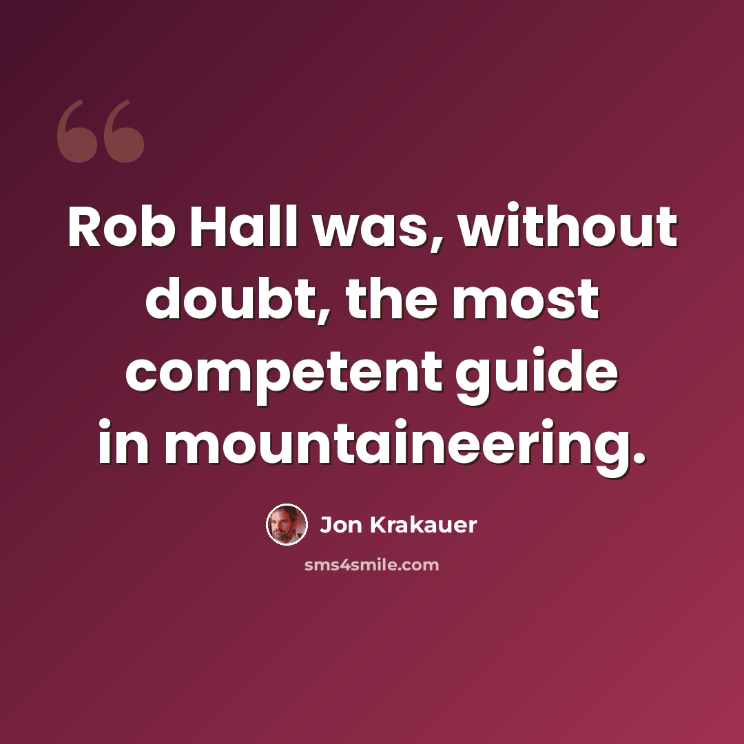 “Rob Hall was, without doubt, the most competent guide in mountaineering.” quote by Jon Krakauer