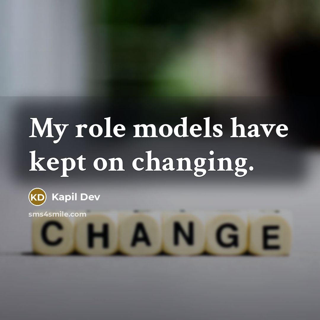 “My role models have kept on changing.” quote by Kapil Dev