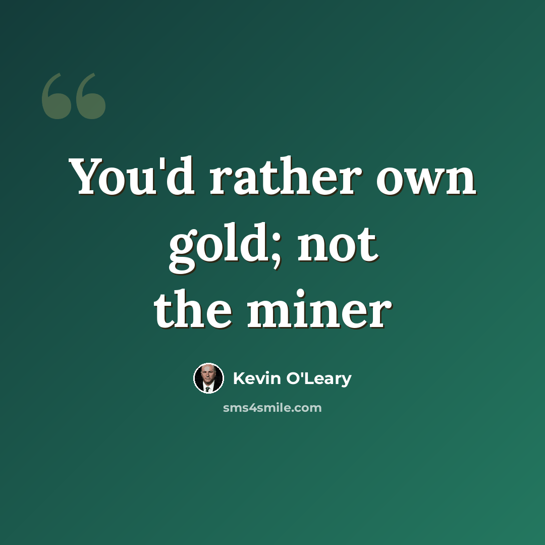 “You'd rather own gold; not the miner” quote by Kevin O'Leary