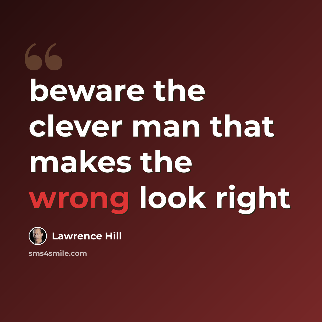 “beware the clever man that makes the wrong look right” quote by Lawrence Hill
