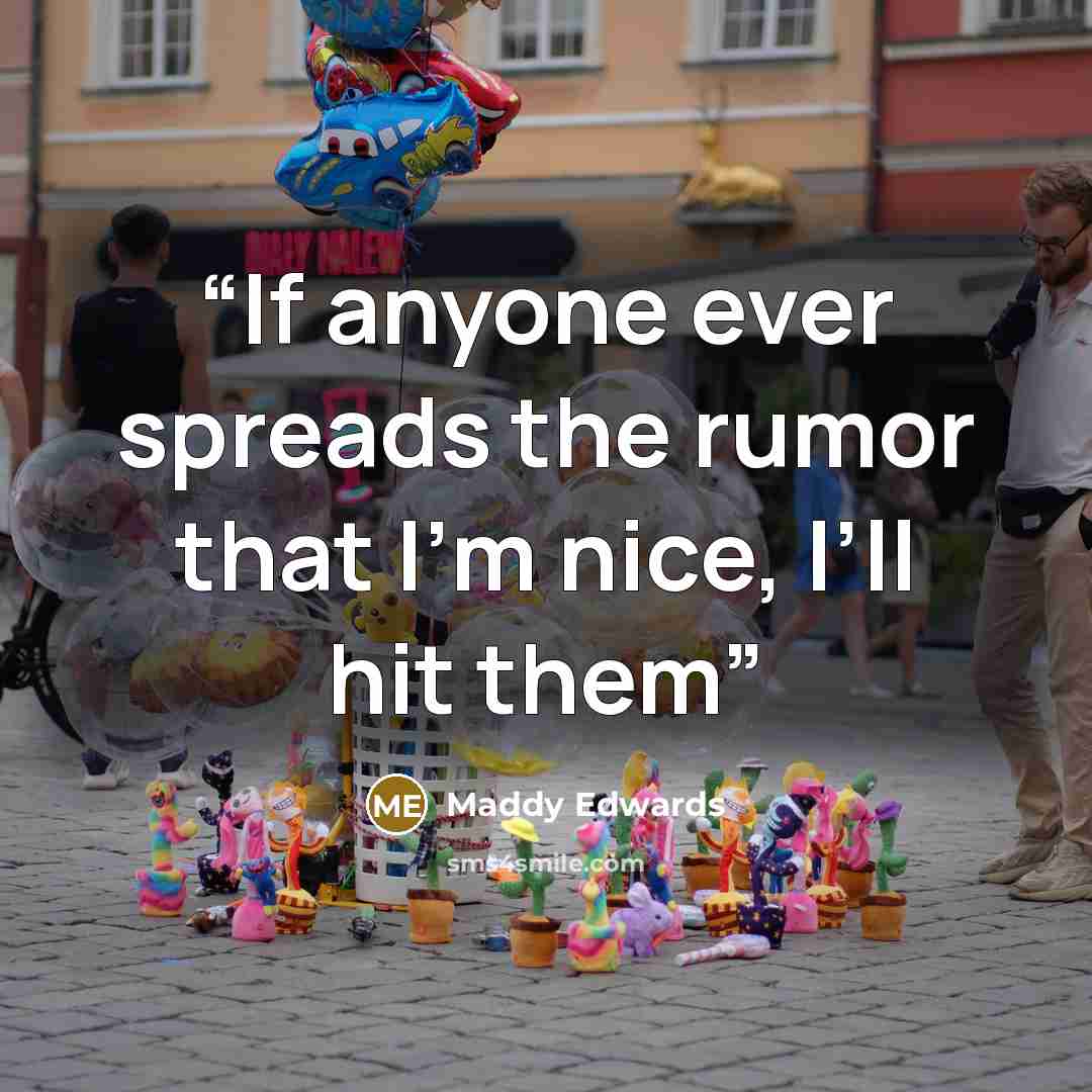 “If anyone ever spreads the rumor that I’m nice, I’ll hit them” quote by Maddy Edwards