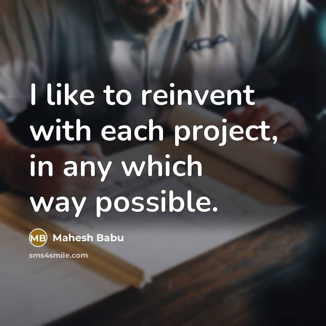 “I like to reinvent with each project, in any which way possible.” quote by Mahesh Babu