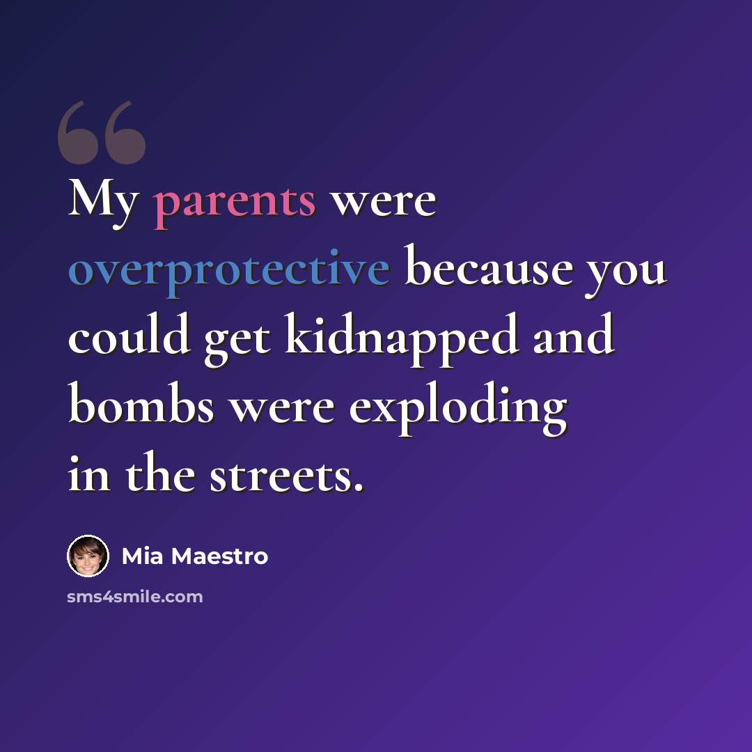 “My parents were overprotective because you could get kidnapped and bombs were exploding in the streets.” quote by Mia Maestro