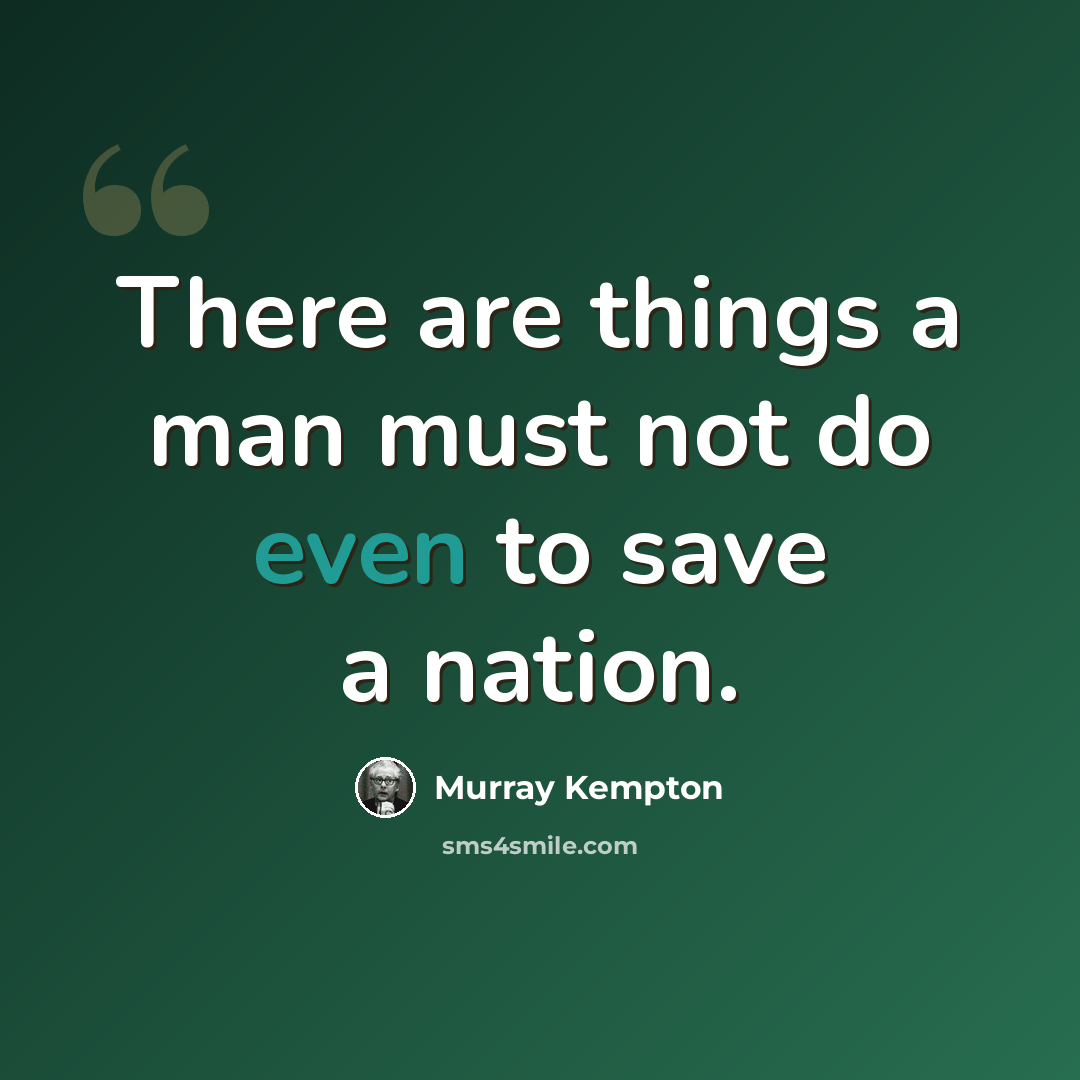 “There are things a man must not do even to save a nation.” quote by Murray Kempton