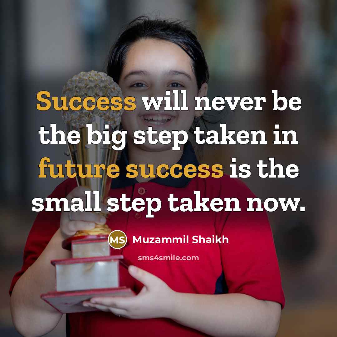 “Success will never be the big step taken in future success is the small step taken now.” quote by Muzammil Shaikh
