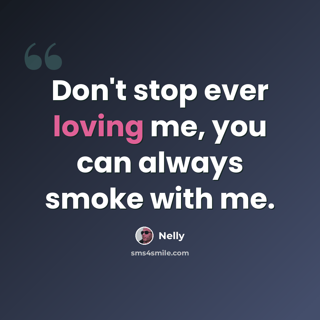 “Don't stop ever loving me, you can always smoke with me.” quote by Nelly