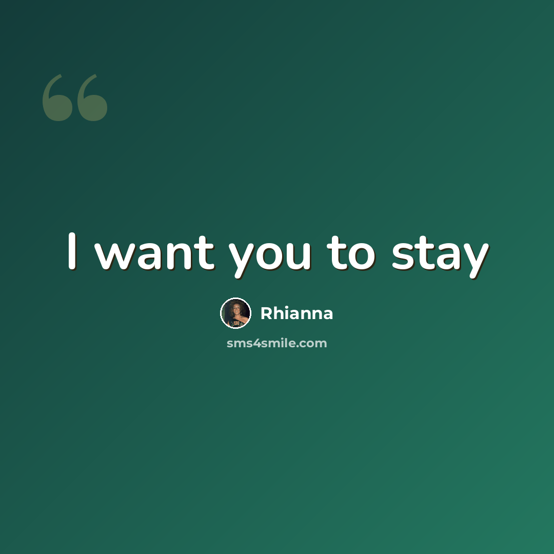“I want you to stay” quote by Rhianna