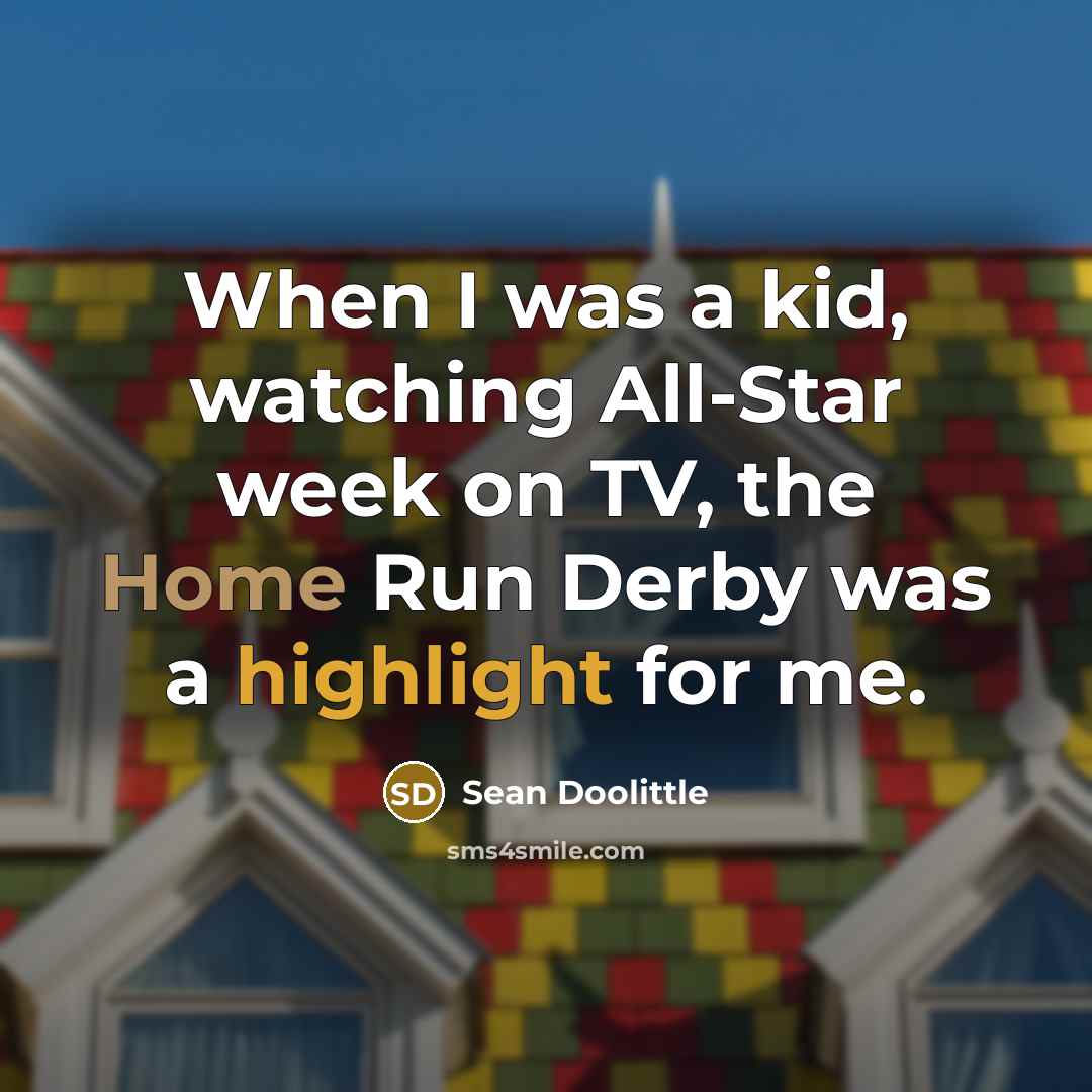 “When I was a kid, watching All-Star week on TV, the Home Run Derby was a highlight for me.” quote by Sean Doolittle