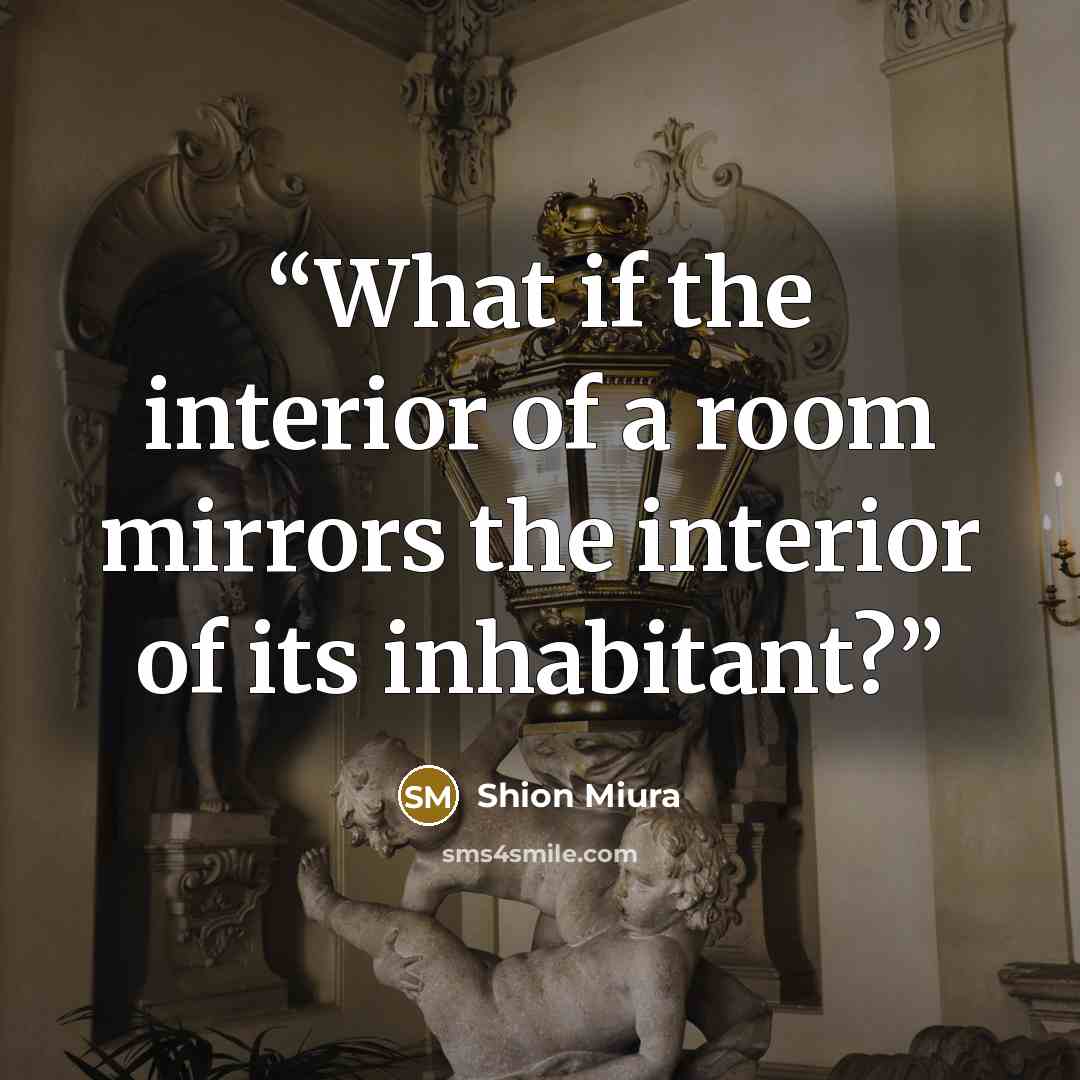 “What if the interior of a room mirrors the interior of its inhabitant?” quote by Shion Miura
