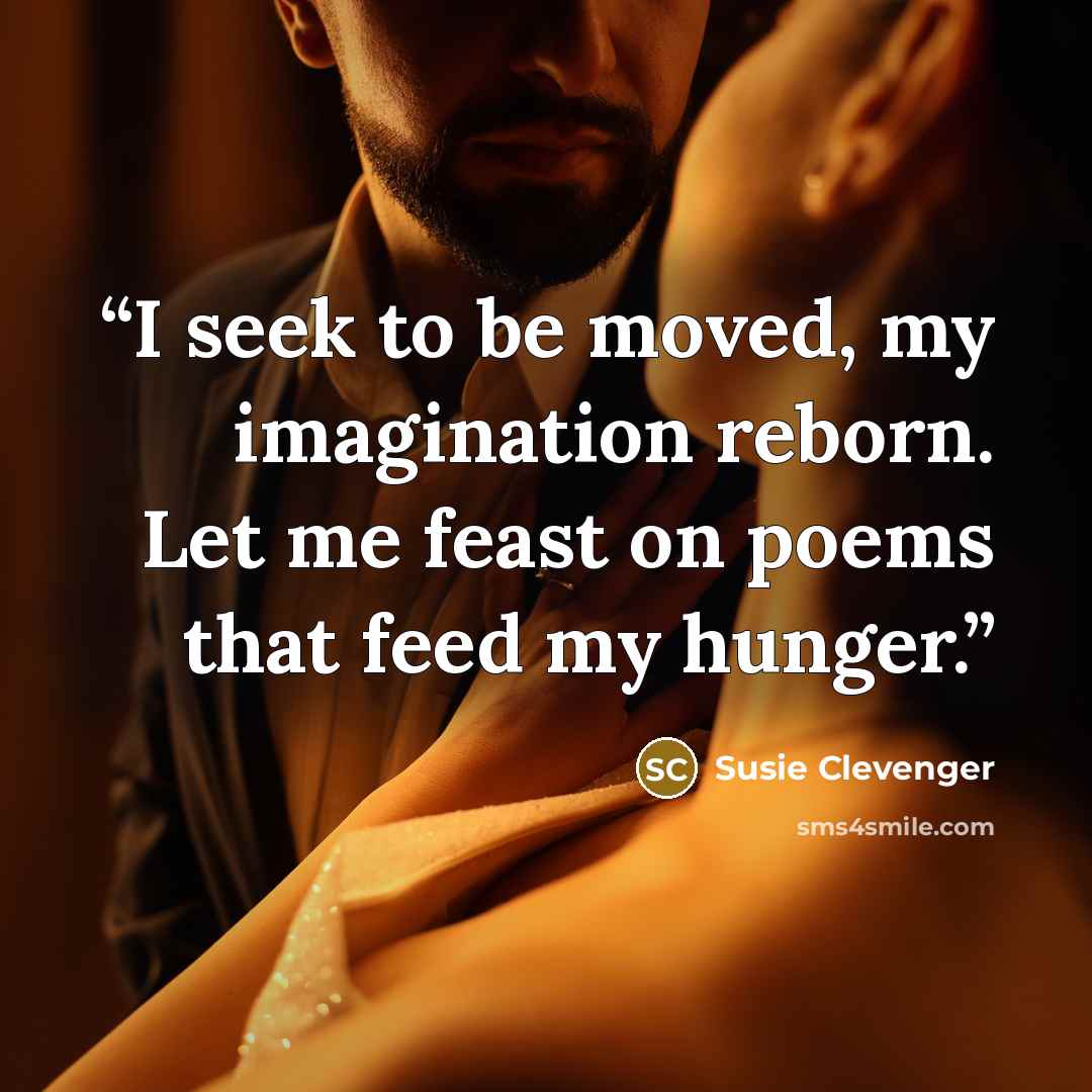“I seek to be moved, my imagination reborn. Let me feast on poems that feed my hunger.” quote by Susie Clevenger