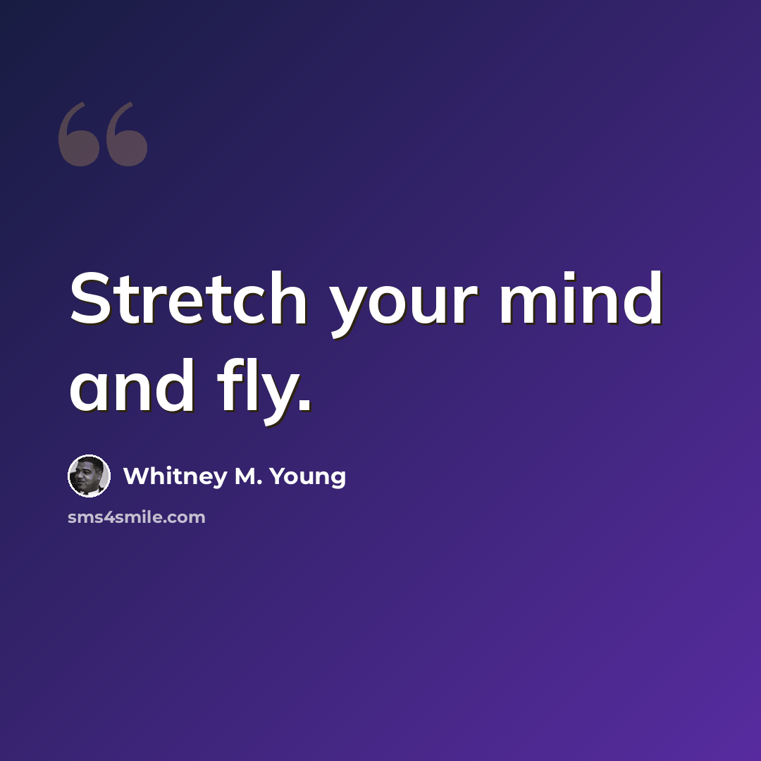 “Stretch your mind and fly.” quote by Whitney M. Young