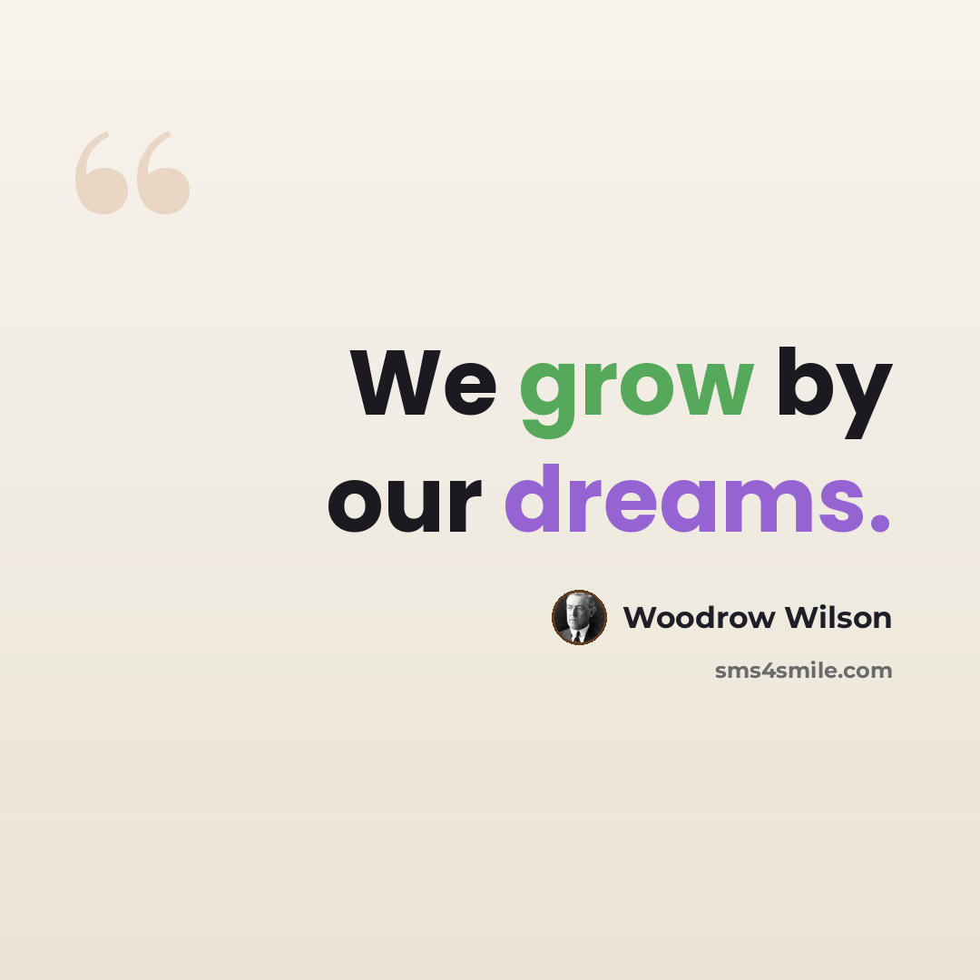 “We grow by our dreams.” quote by Woodrow Wilson