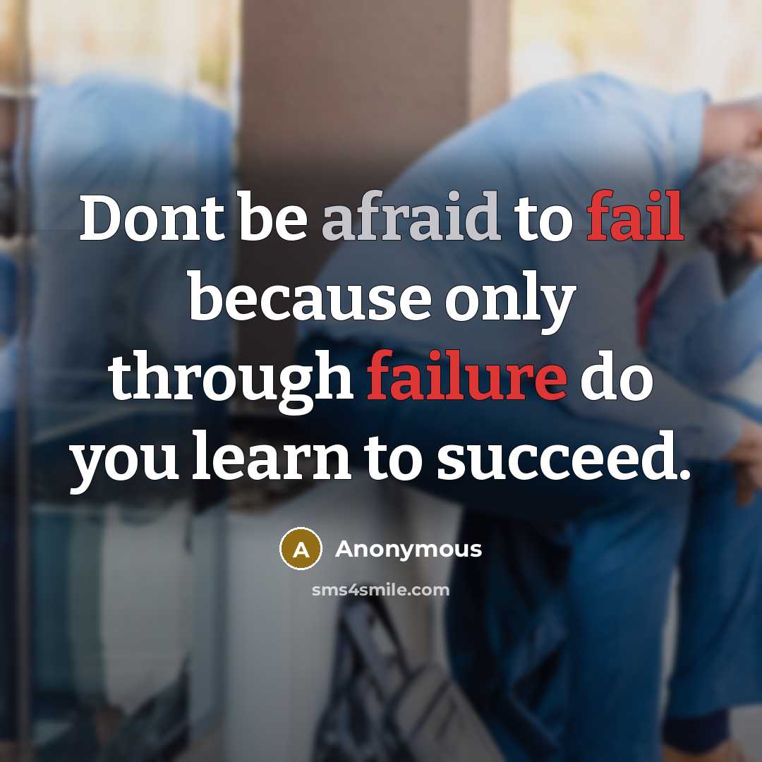 “Dont be afraid to fail because only through failure do you learn to succeed.” quote by Anonymous