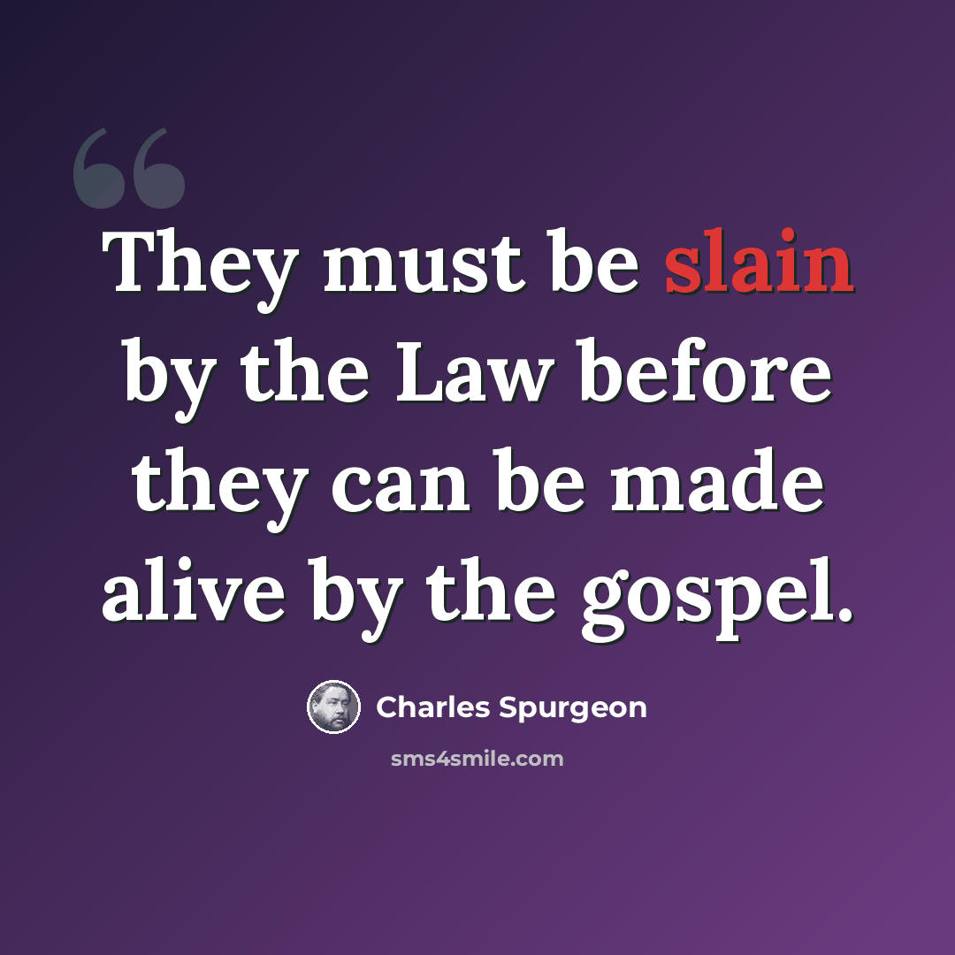 “They must be slain by the Law before they can be made alive by the gospel.” quote by Charles Spurgeon