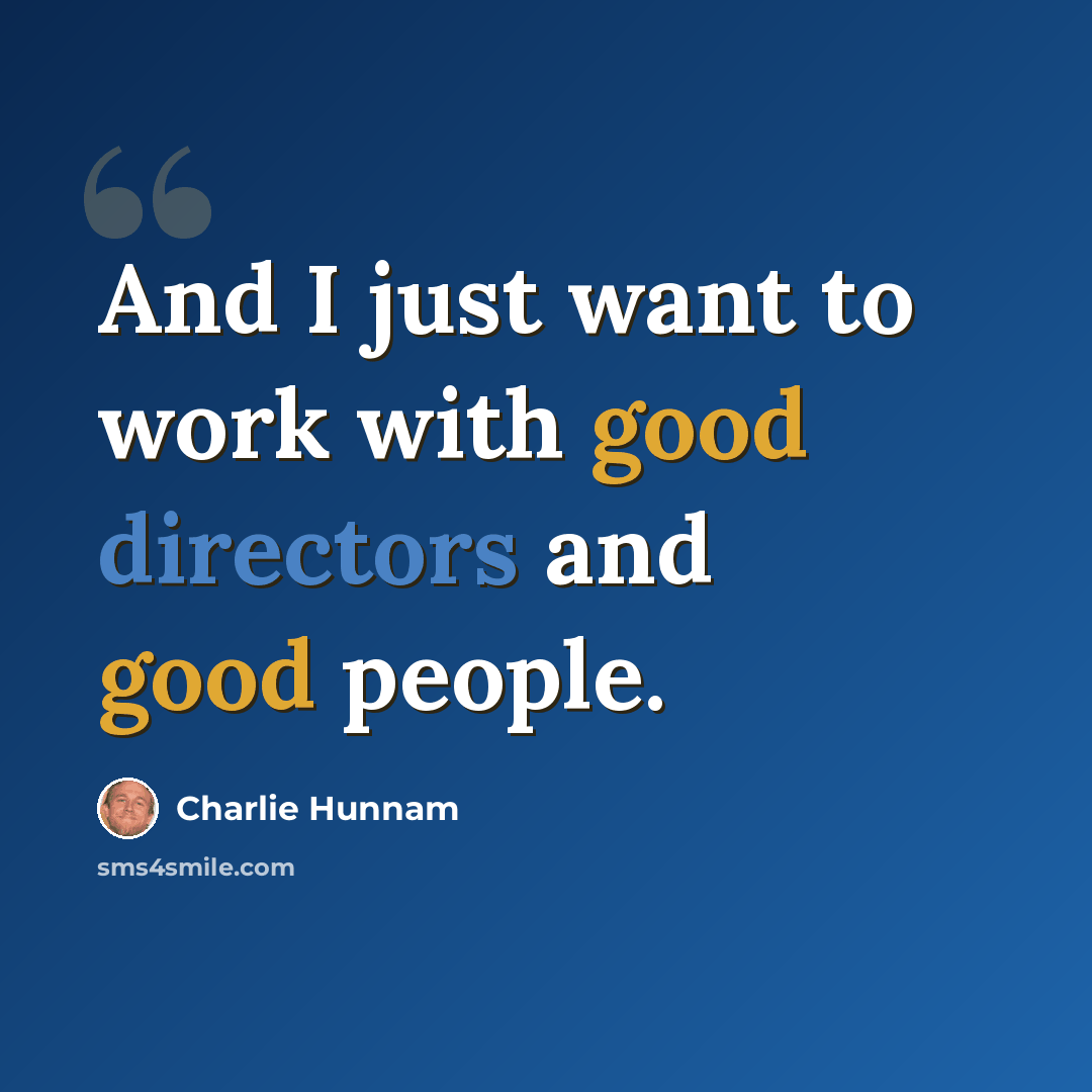 “And I just want to work with good directors and good people.” quote by Charlie Hunnam