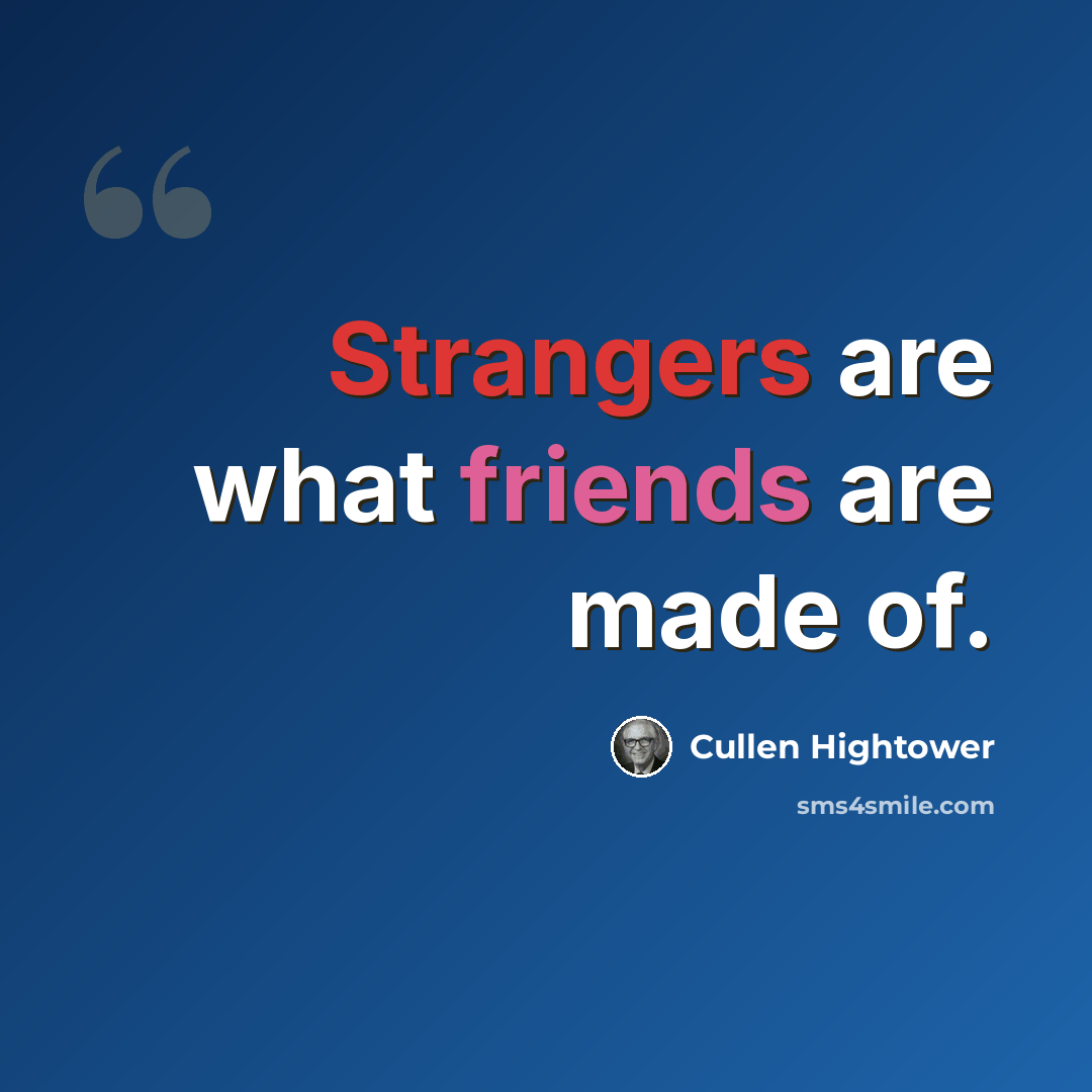 “Strangers are what friends are made of.” quote by Cullen Hightower