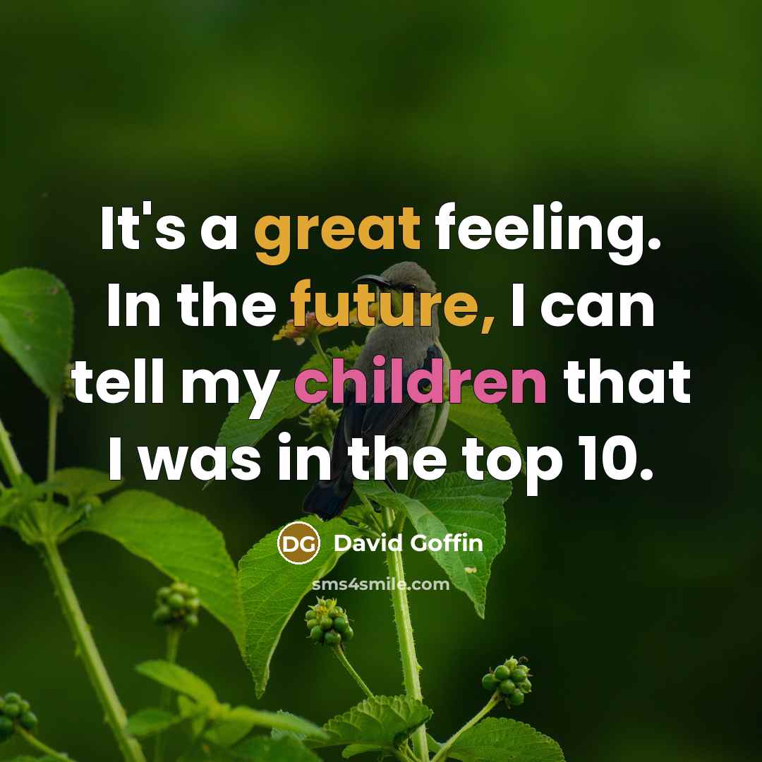 “It's a great feeling. In the future, I can tell my children that I was in the top 10.” quote by David Goffin