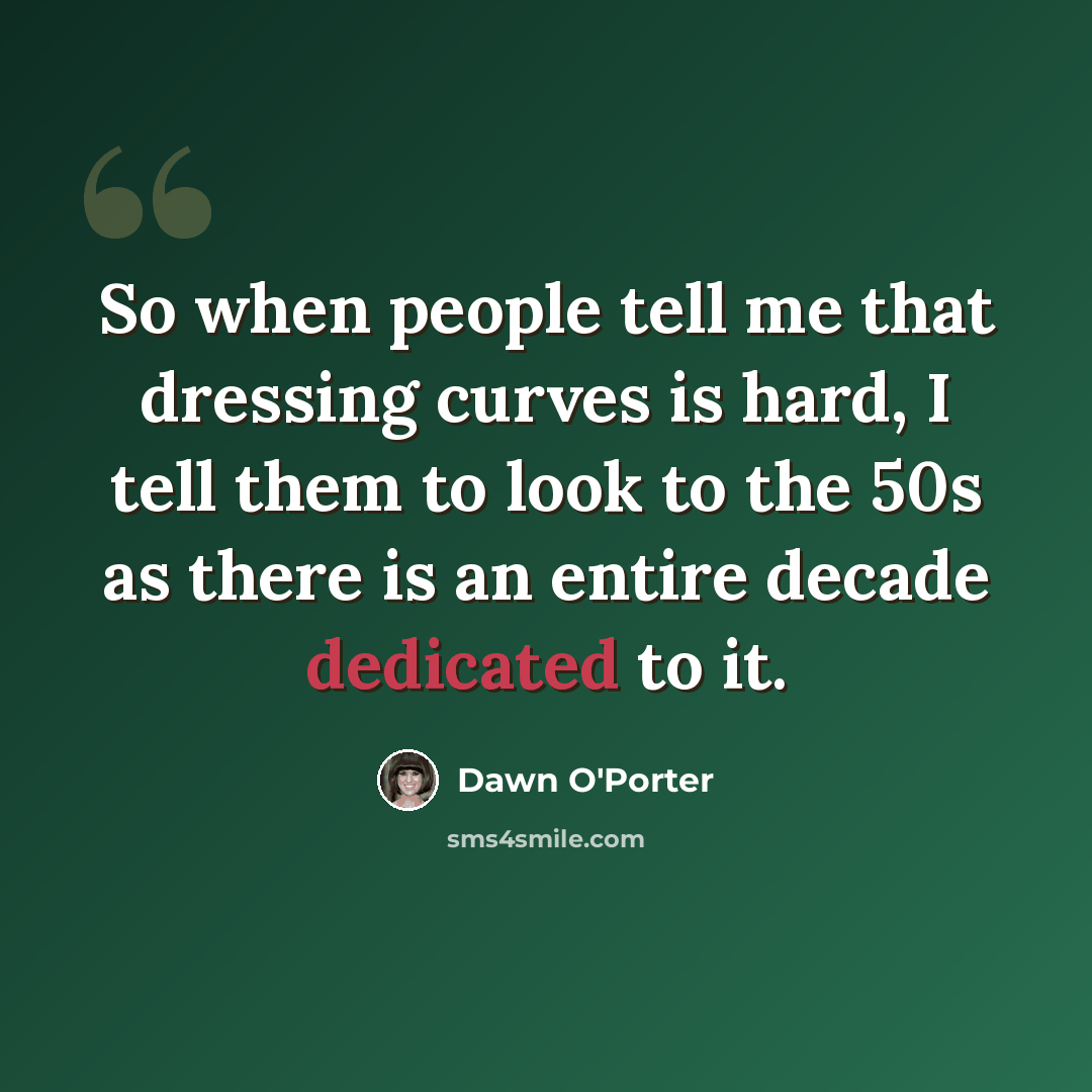 “So when people tell me that dressing curves is hard, I tell them to look to the 50s as there is an entire decade dedicated to it.” quote by Dawn O'Porter