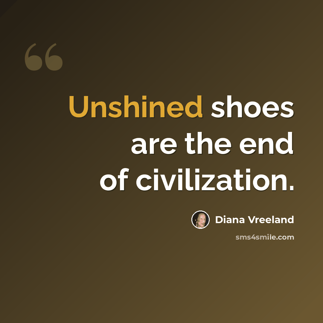 “Unshined shoes are the end of civilization.” quote by Diana Vreeland