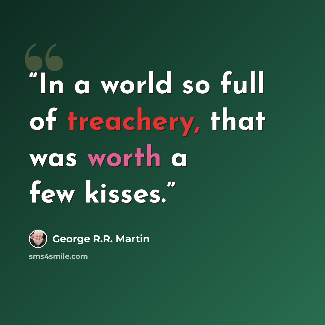 “In a world so full of treachery, that was worth a few kisses.” quote by George R.R. Martin