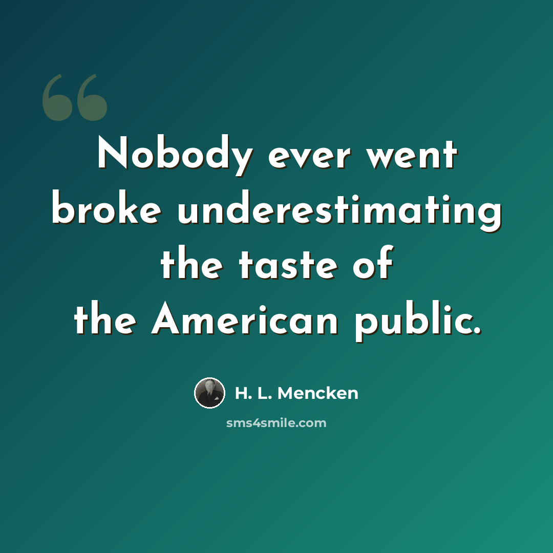 “Nobody ever went broke underestimating the taste of the American public.” quote by H. L. Mencken