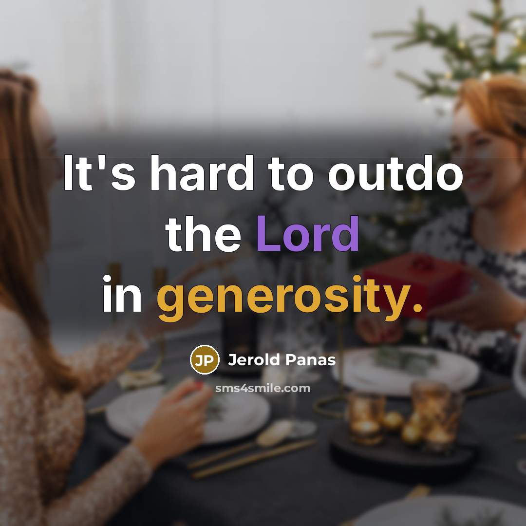 “It's hard to outdo the Lord in generosity.” quote by Jerold Panas