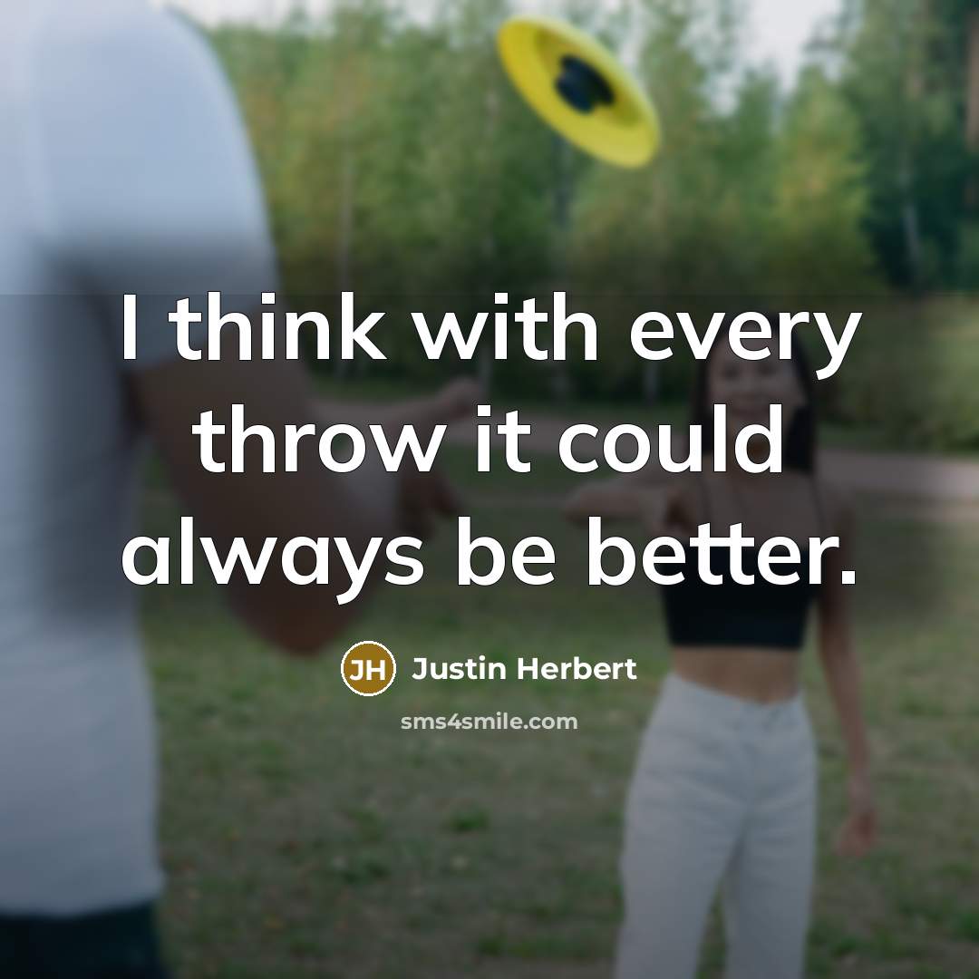 “I think with every throw it could always be better.” quote by Justin Herbert
