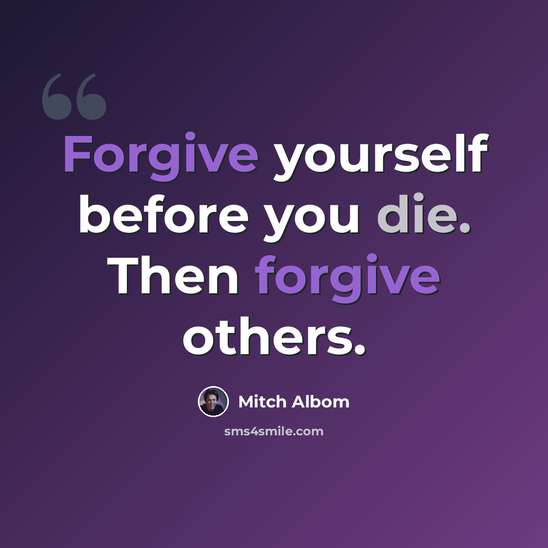 “Forgive yourself before you die. Then forgive others.” quote by Mitch Albom