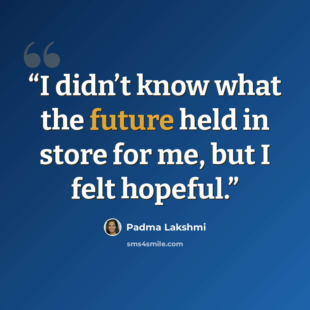 “I didn’t know what the future held in store for me, but I felt hopeful.” quote by Padma Lakshmi
