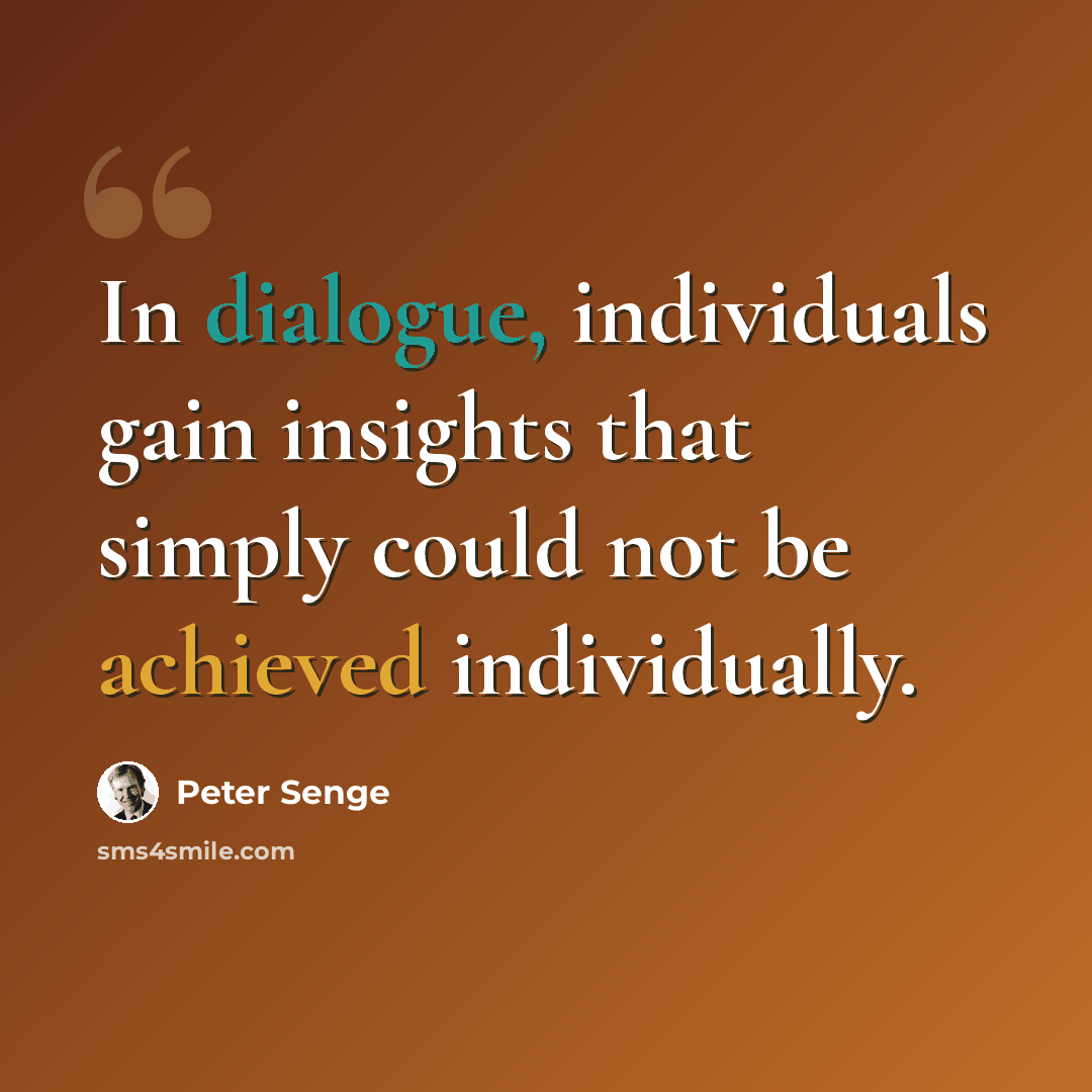 “In dialogue, individuals gain insights that simply could not be achieved individually.” quote by Peter Senge