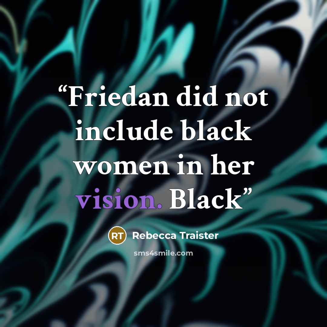 “Friedan did not include black women in her vision. Black” quote by Rebecca Traister