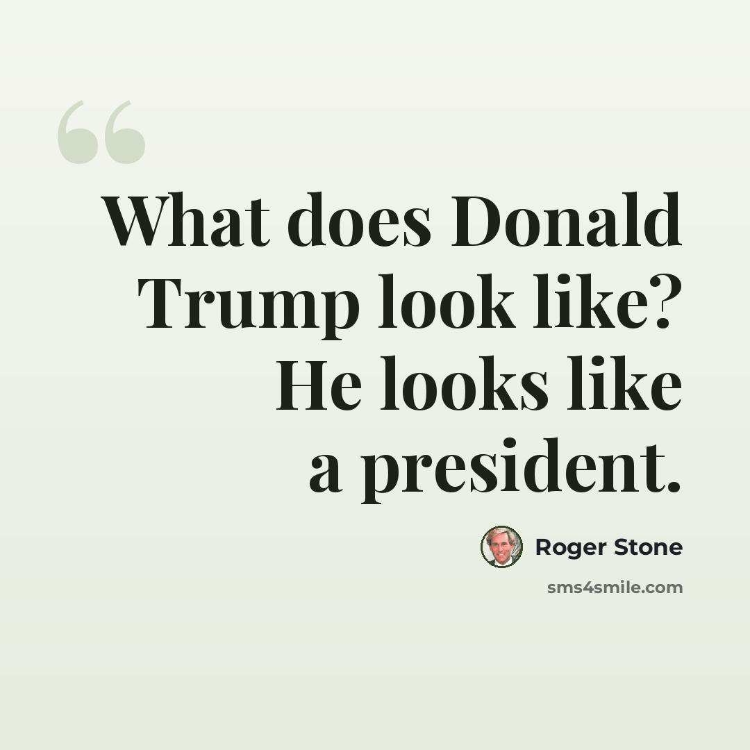 “What does Donald Trump look like? He looks like a president.” quote by Roger Stone