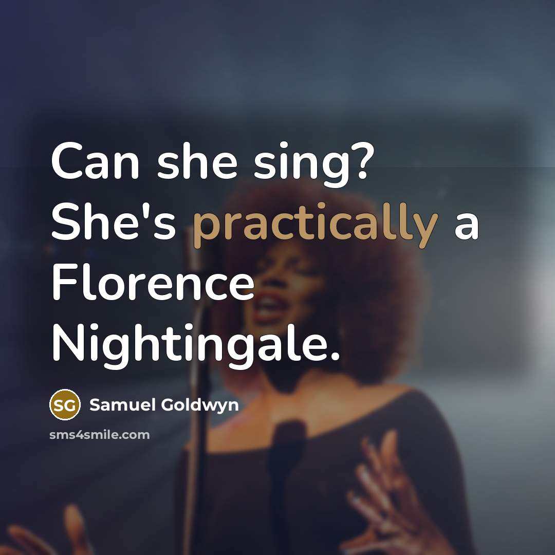 “Can she sing? She's practically a Florence Nightingale.” quote by Samuel Goldwyn