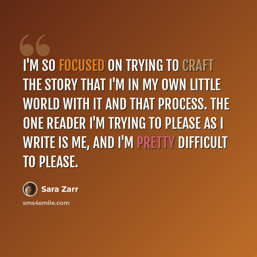 “I'm so focused on trying to craft the story that I'm in my own little world with it and that process. The one reader I'm trying to please as I write is me, and I'm pretty difficult to please.” quote by Sara Zarr