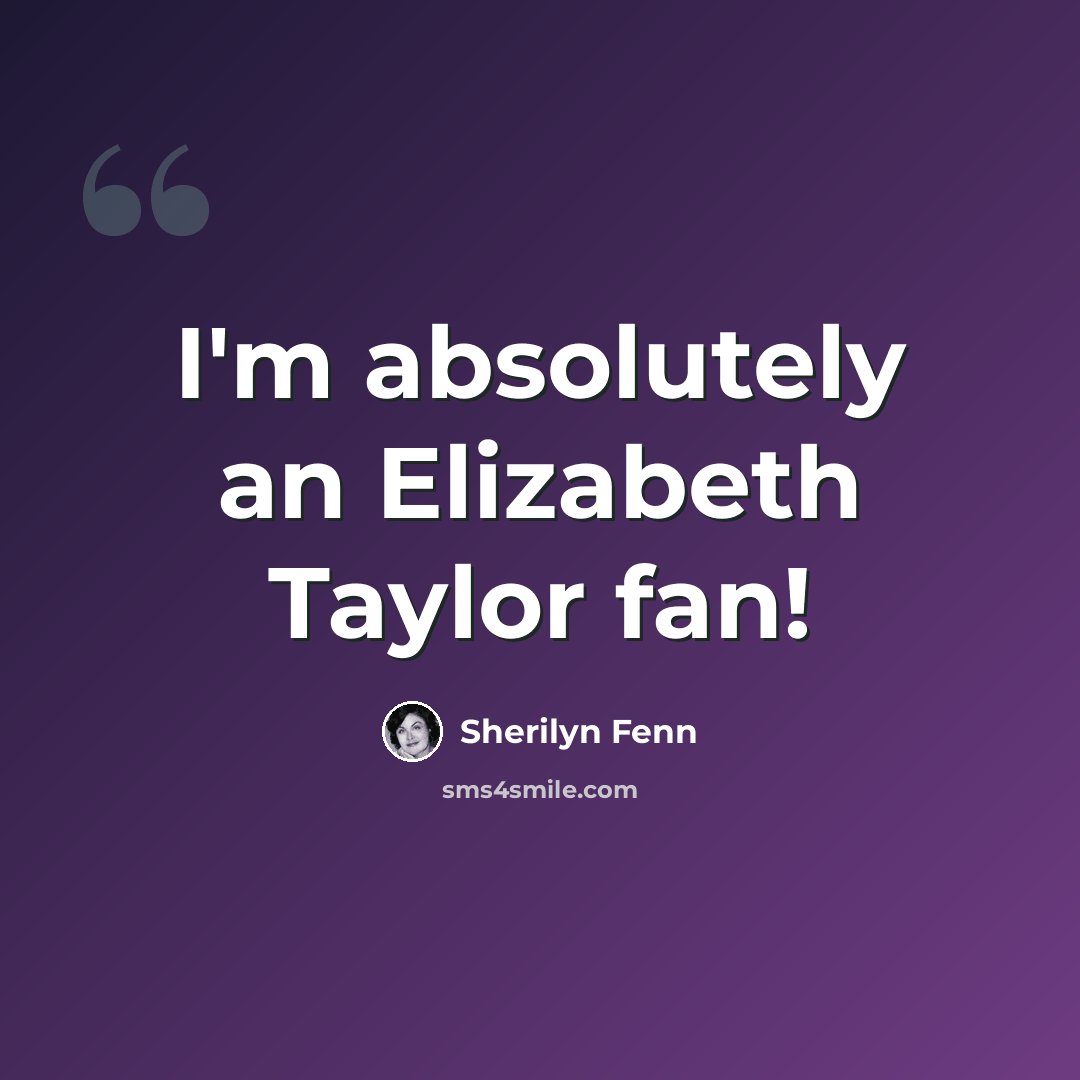 “I'm absolutely an Elizabeth Taylor fan!” quote by Sherilyn Fenn