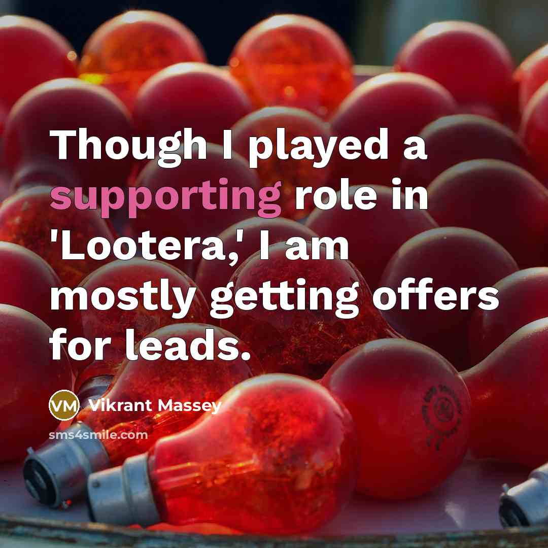 “Though I played a supporting role in 'Lootera,' I am mostly getting offers for leads.” quote by Vikrant Massey