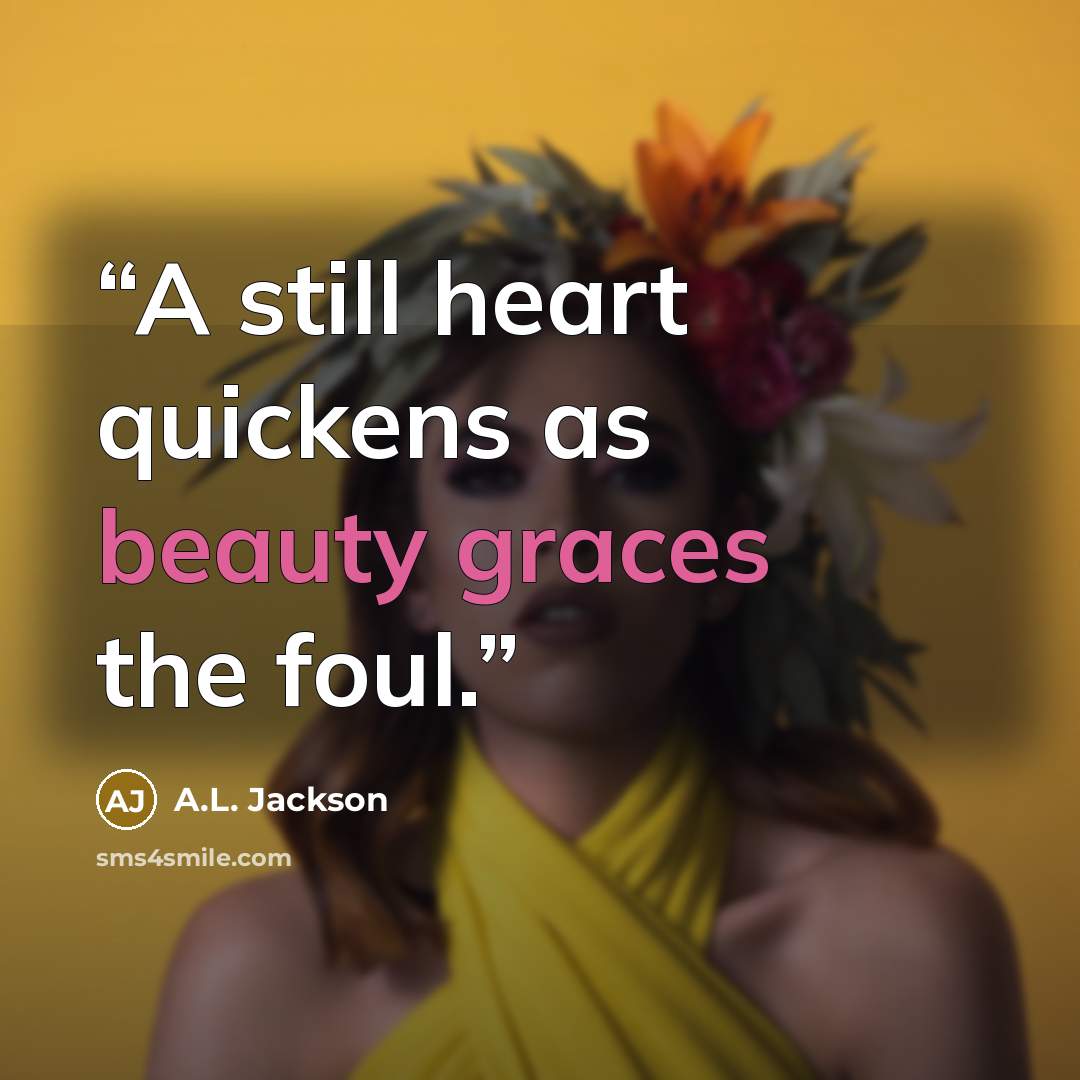 “A still heart quickens as beauty graces the foul.” quote by A.L. Jackson