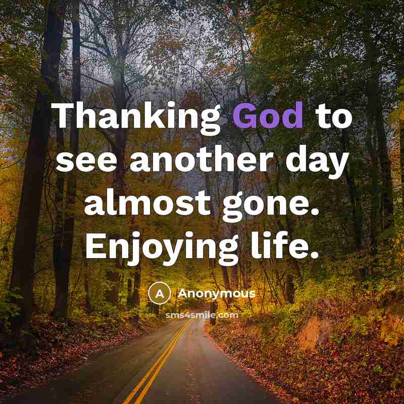 “Thanking God to see another day almost gone. Enjoying life.” quote by Anonymous