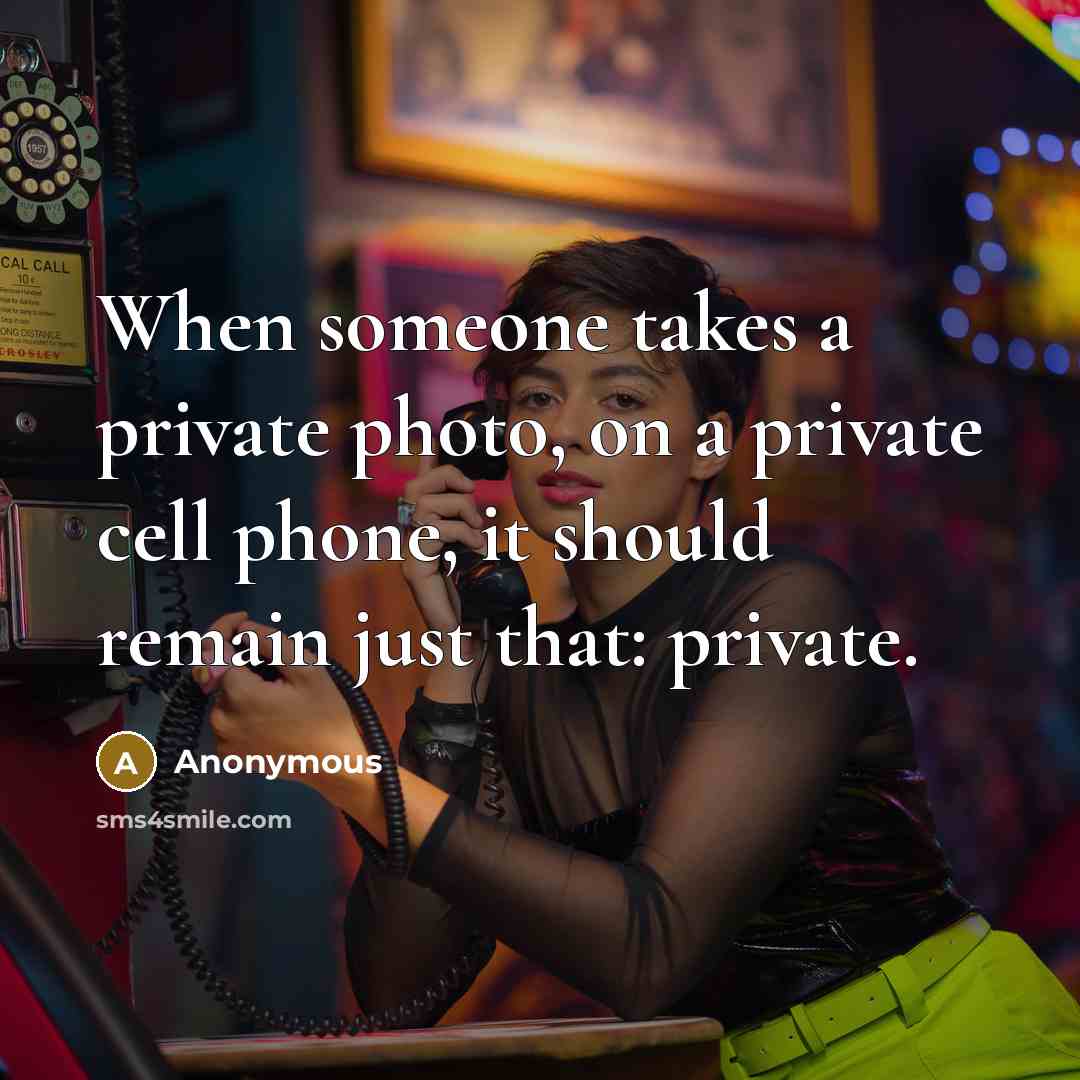 “When someone takes a private photo, on a private cell phone, it should remain just that: private.” quote by Anonymous