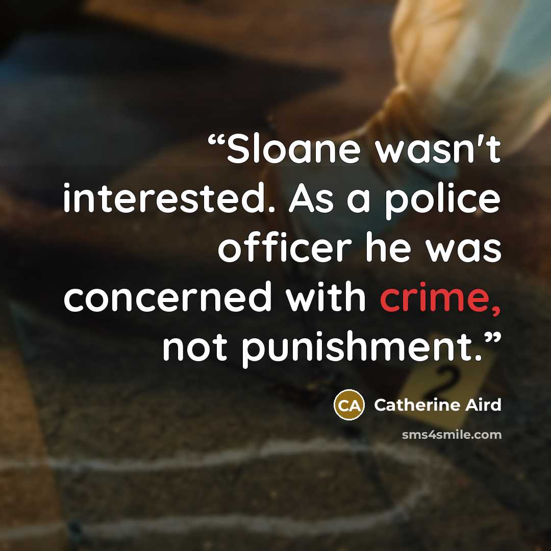 “Sloane wasn't interested. As a police officer he was concerned with crime, not punishment.” quote by Catherine Aird